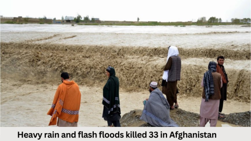 Heavy rain and flash floods killed 33 in Afghanistan